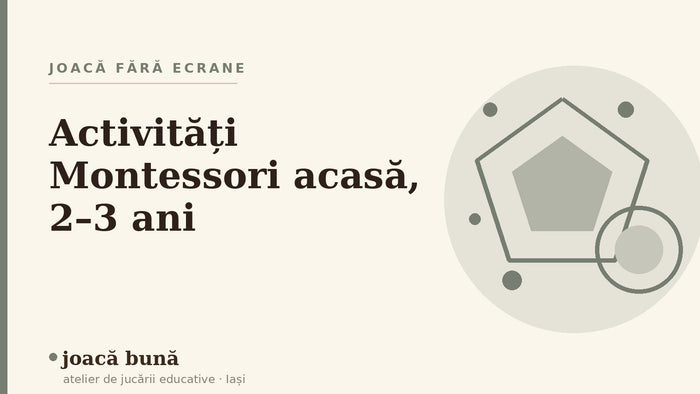Activități Montessori acasă pentru 2–3 ani — blogul Idei de joacă al brandului joacă bună, atelier din Iași