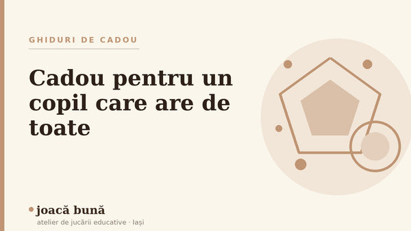 Cadou pentru un copil care are deja de toate — blogul Idei de joacă al brandului joacă bună, atelier din Iași
