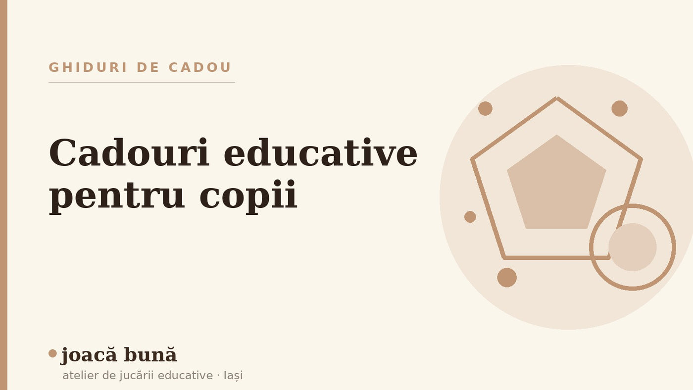Cadouri educative pentru copii, ghid pe vârste — blogul Idei de joacă al brandului joacă bună, atelier din Iași