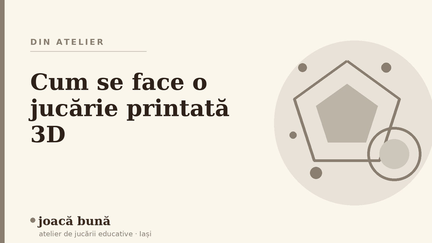 Cum se face o jucărie printată 3D — blogul Idei de joacă al brandului joacă bună, atelier din Iași