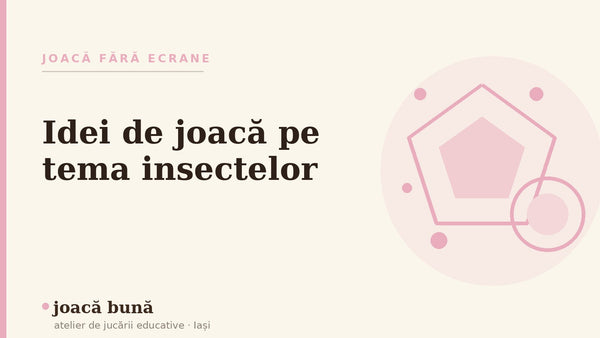 Idei de joacă pe tema insectelor și a lumii mici — blogul Idei de joacă al brandului joacă bună, atelier din Iași