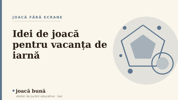 Idei de joacă pentru vacanța de iarnă, fără ecrane — blogul Idei de joacă al brandului joacă bună, atelier din Iași