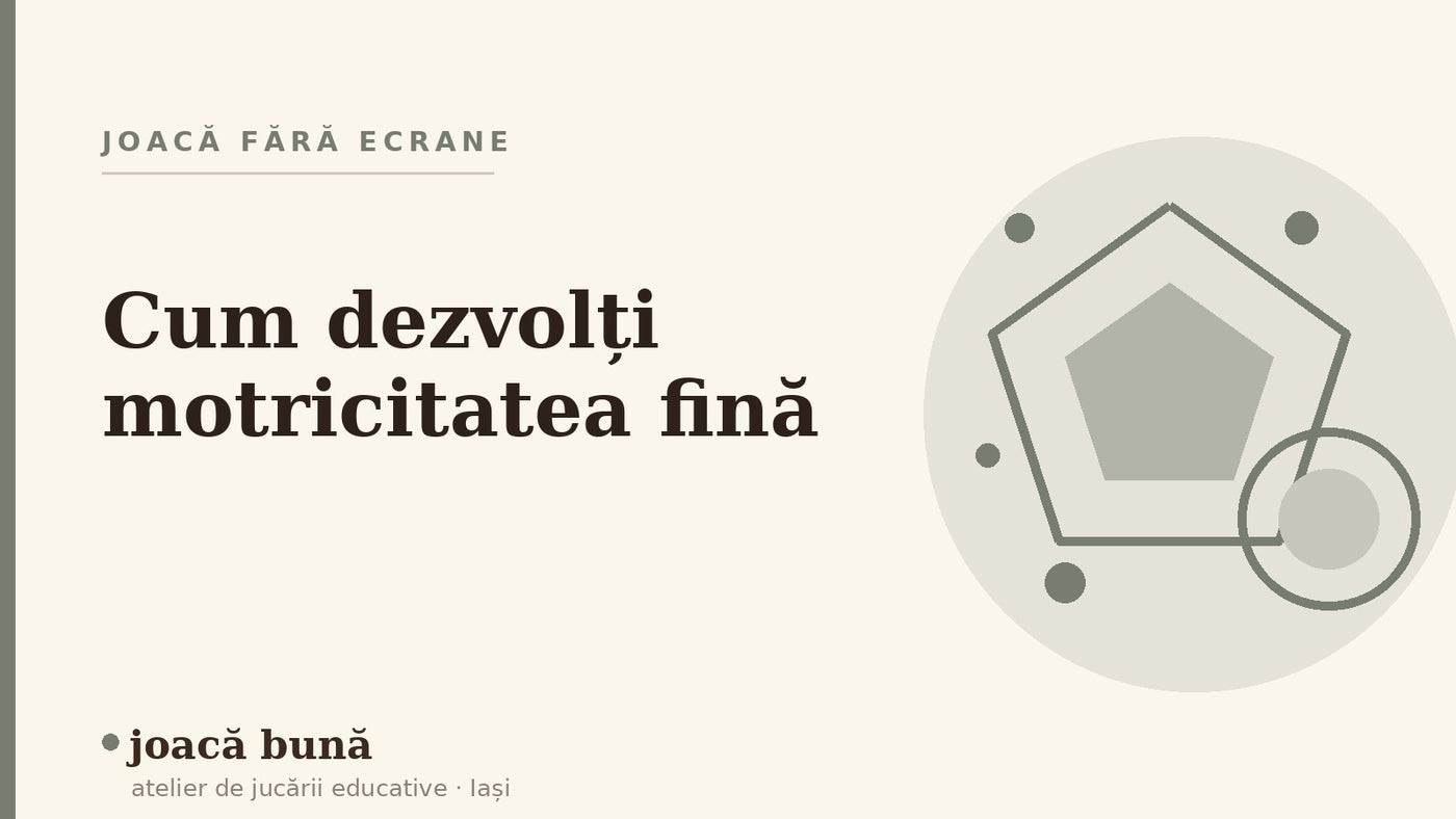Cum dezvolți motricitatea fină la copil — blogul Idei de joacă al brandului joacă bună, atelier din Iași
