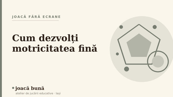 Cum dezvolți motricitatea fină la copil — blogul Idei de joacă al brandului joacă bună, atelier din Iași