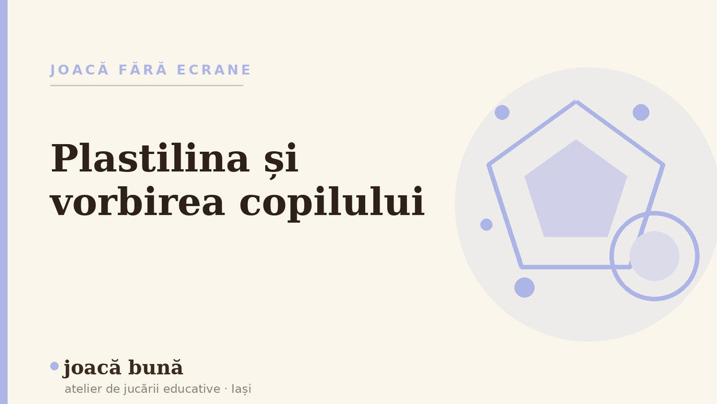 Plastilina și vorbirea copilului — blogul Idei de joacă al brandului joacă bună, atelier din Iași